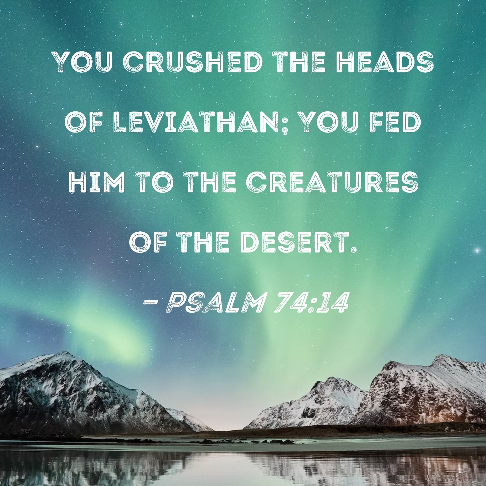 Psalm 74 14 You Crushed The Heads Of Leviathan You Fed Him To The Creatures Of The Desert 