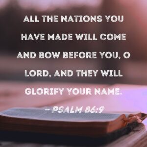 Psalm 86 9 All The Nations You Have Made Will Come And Bow Before You O Lord And They Will Glorify Your Name