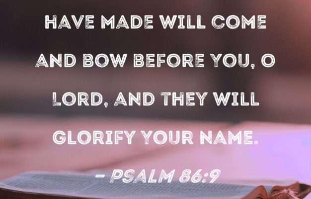 Psalm 86 9 All The Nations You Have Made Will Come And Bow Before You O Lord And They Will Glorify Your Name