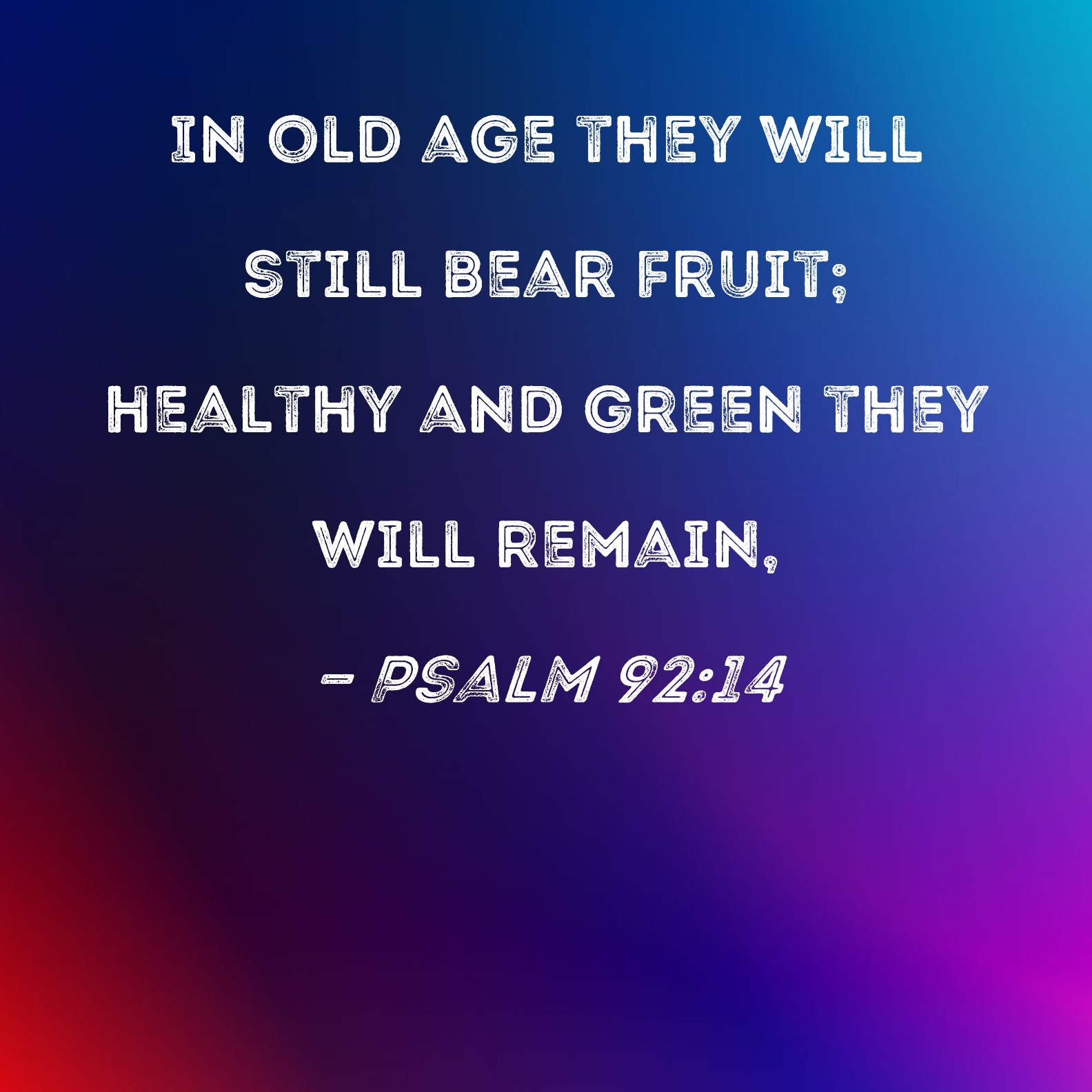 Psalm 92 14 In Old Age They Will Still Bear Fruit Healthy And Green They Will Remain 
