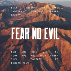 Psalms 23 4 Even When The Way Goes Through Death Valley I m Not Afraid When You Walk At My Side Your Trusty Shepherd s Crook Makes Me Feel Secure Yea Though I Walk Through