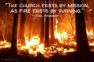 Quote By Emil Brunner The Church Exists By Mission As Fire Heartlight Gallery