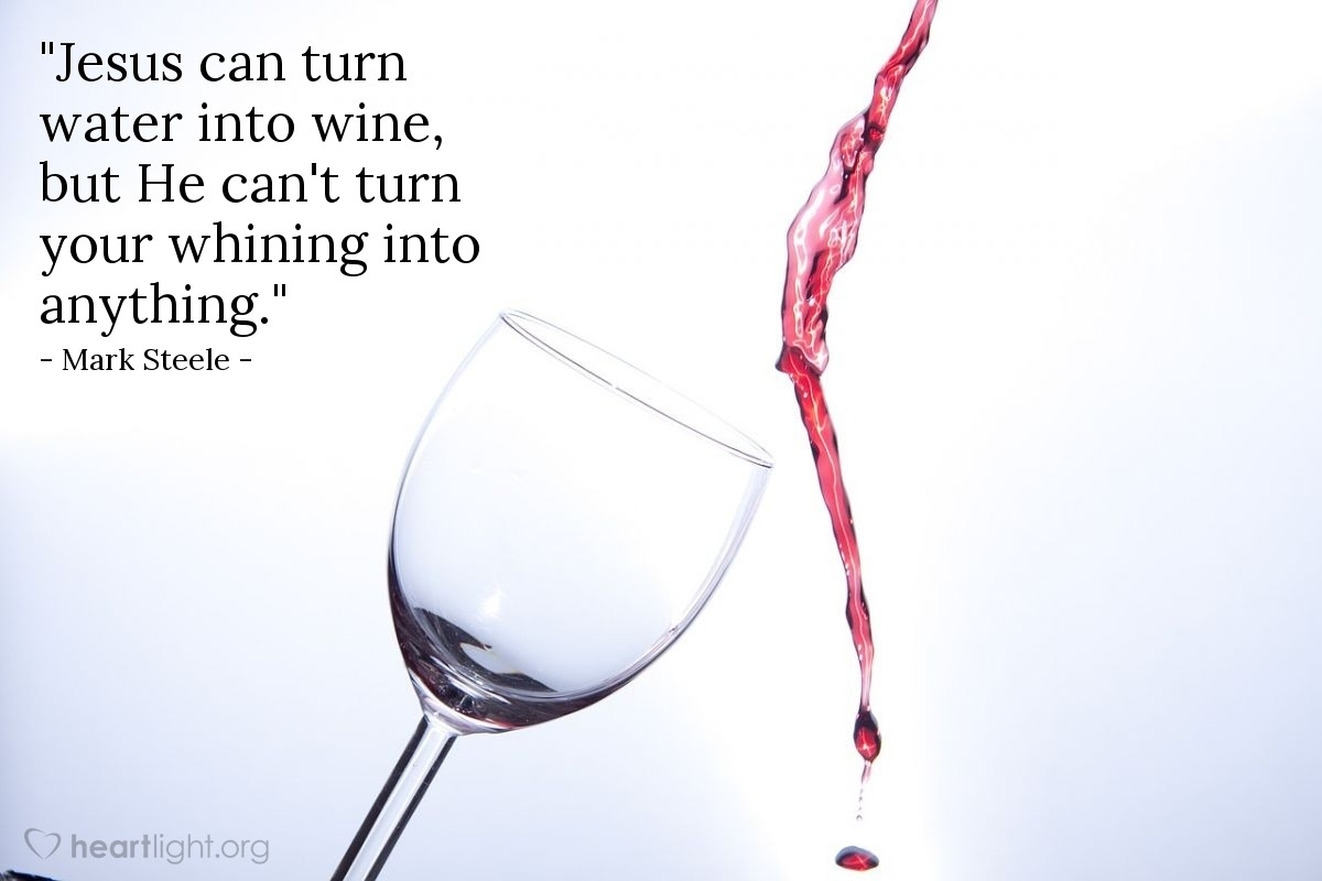 Quote By Mark Steele Jesus Can Turn Water Into Wine But He Heartlight Gallery