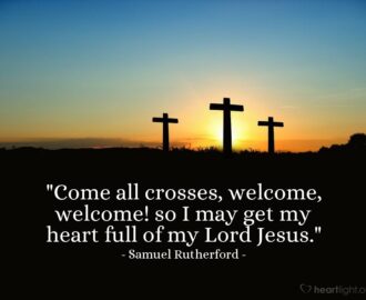 Quote By Samuel Rutherford Come All Crosses Welcome Welcome So Heartlight Gallery