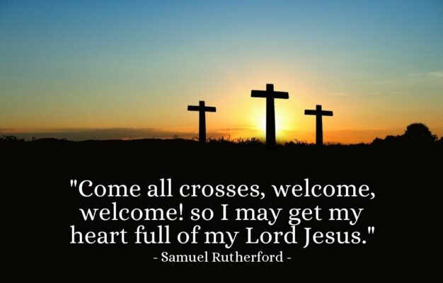 Quote By Samuel Rutherford Come All Crosses Welcome Welcome So Heartlight Gallery
