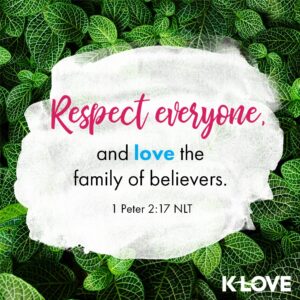 Respect Everyone And Love The Family Of Believers 1 Peter 2 17 NLT VerseOfTheDay Scripture