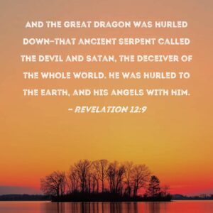 Revelation 12 9 And The Great Dragon Was Hurled Down that Ancient Serpent Called The Devil And Satan The Deceiver Of The Whole World He Was Hurled To The Earth And His Angels With
