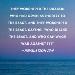 Revelation 13 4 They Worshiped The Dragon Who Had Given Authority To The Beast And They Worshiped The Beast Saying Who Is Like The Beast And Who Can Wage War Against It