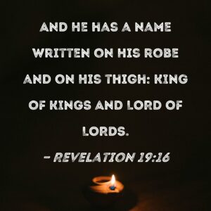 Revelation 19 16 And He Has A Name Written On His Robe And On His Thigh KING OF KINGS AND LORD OF LORDS