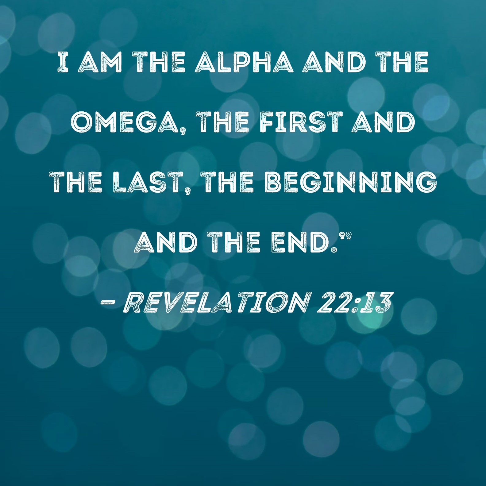 Revelation 22 13 I Am The Alpha And The Omega The First And The Last The Beginning And The End 