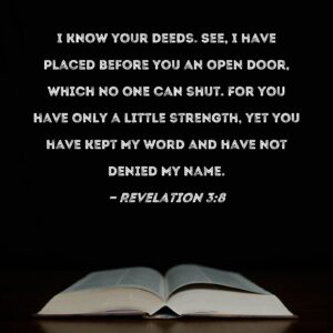 Revelation 3 8 I Know Your Deeds See I Have Placed Before You An Open Door Which No One Can Shut For You Have Only A Little Strength Yet You Have Kept My