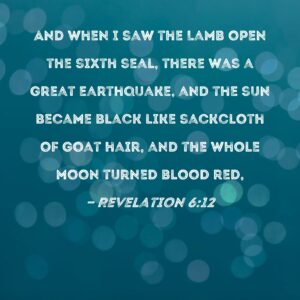Revelation 6 12 And When I Saw The Lamb Open The Sixth Seal There Was A Great Earthquake And The Sun Became Black Like Sackcloth Of Goat Hair And The Whole Moon Turned