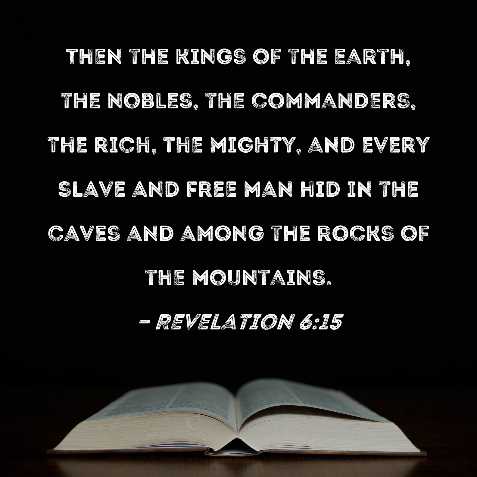 Revelation 6 15 Then The Kings Of The Earth The Nobles The Commanders The Rich The Mighty And Every Slave And Free Man Hid In The Caves And Among The Rocks Of The