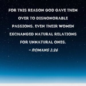 Romans 1 26 For This Reason God Gave Them Over To Dishonorable Passions Even Their Women Exchanged Natural Relations For Unnatural Ones