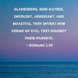 Romans 1 30 Slanderers God haters Insolent Arrogant And Boastful They Invent New Forms Of Evil They Disobey Their Parents