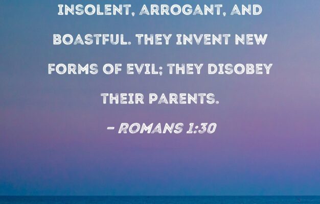 Romans 1 30 Slanderers God haters Insolent Arrogant And Boastful They Invent New Forms Of Evil They Disobey Their Parents
