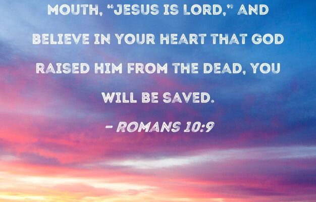 Romans 10 9 That If You Confess With Your Mouth Jesus Is Lord And Believe In Your Heart That God Raised Him From The Dead You Will Be Saved