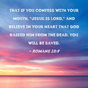 Romans 10 9 That If You Confess With Your Mouth Jesus Is Lord And Believe In Your Heart That God Raised Him From The Dead You Will Be Saved