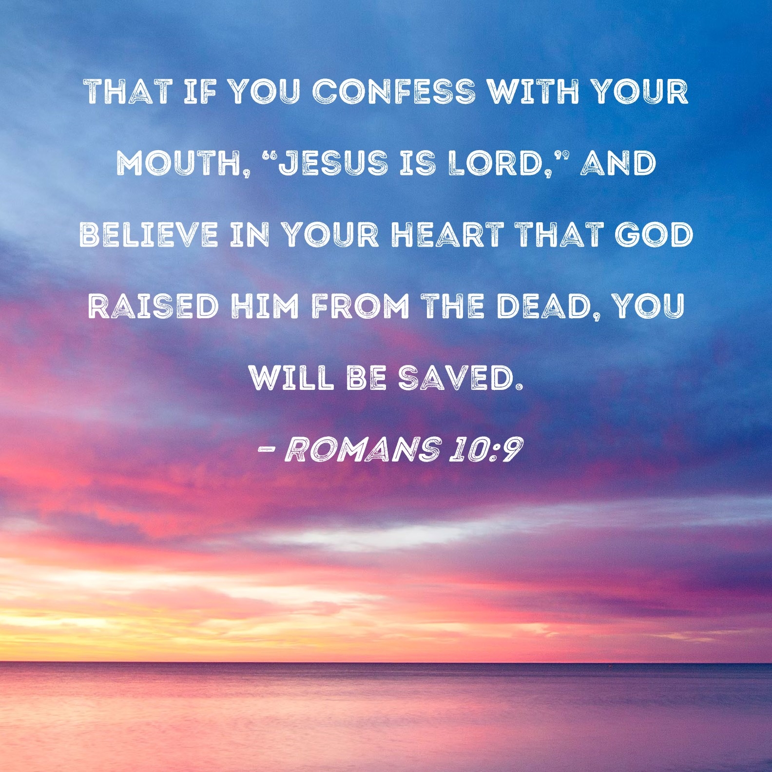 Romans 10 9 That If You Confess With Your Mouth Jesus Is Lord And Believe In Your Heart That God Raised Him From The Dead You Will Be Saved 
