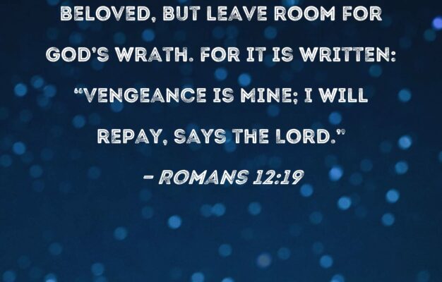 Romans 12 19 Do Not Avenge Yourselves Beloved But Leave Room For God s Wrath For It Is Written Vengeance Is Mine I Will Repay Says The Lord