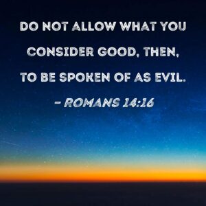 Romans 14 16 Do Not Allow What You Consider Good Then To Be Spoken Of As Evil