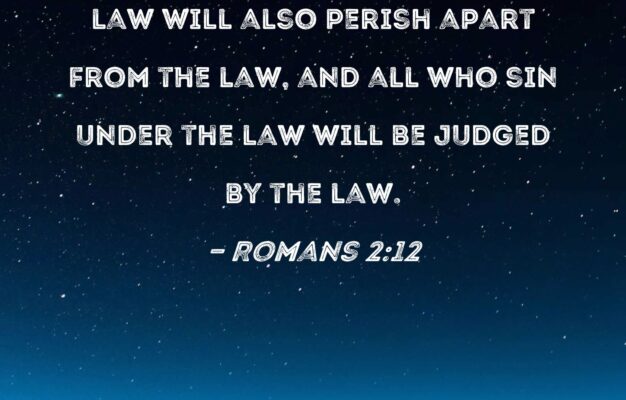 Romans 2 12 All Who Sin Apart From The Law Will Also Perish Apart From The Law And All Who Sin Under The Law Will Be Judged By The Law