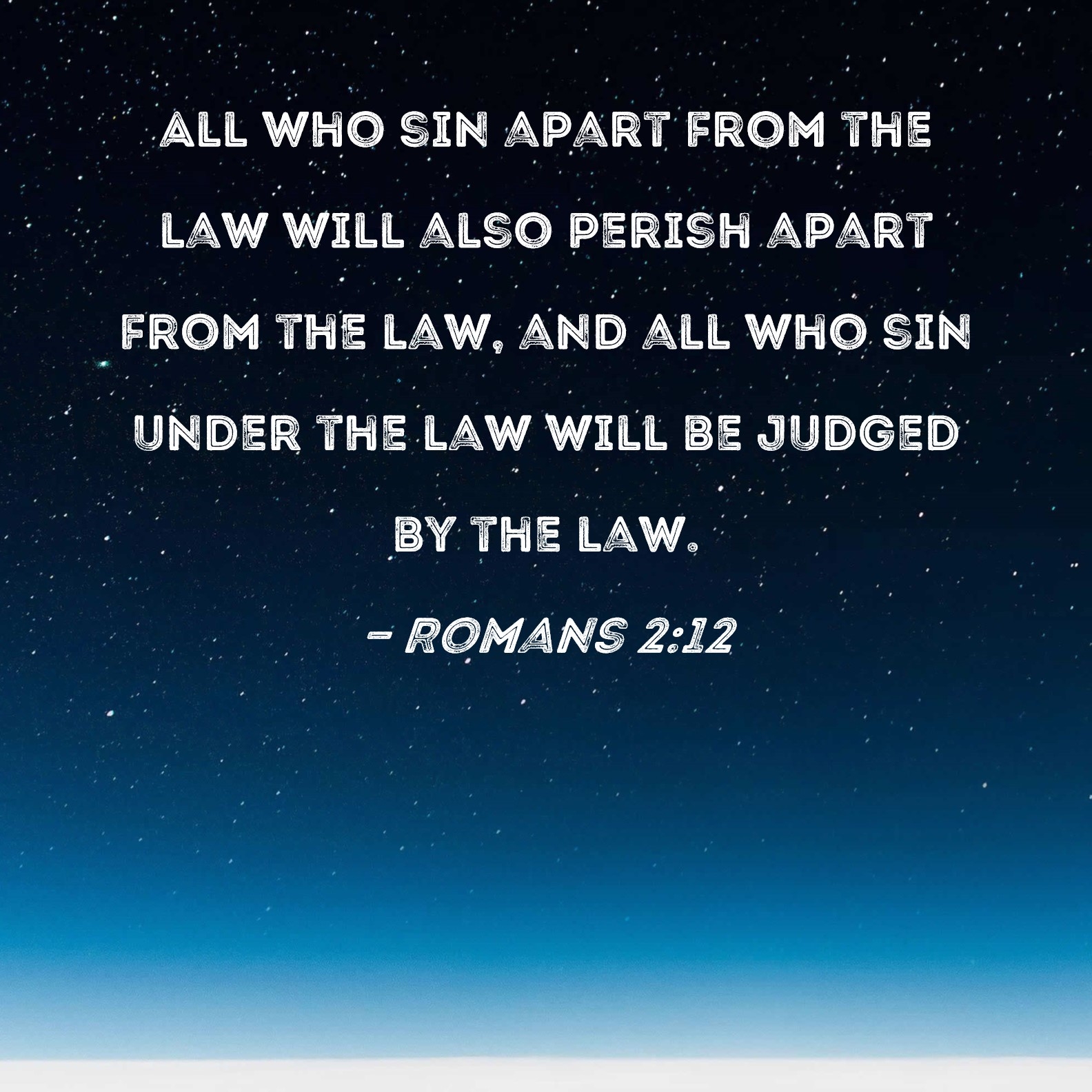 Romans 2 12 All Who Sin Apart From The Law Will Also Perish Apart From The Law And All Who Sin Under The Law Will Be Judged By The Law 