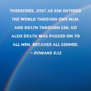 Romans 5 12 Therefore Just As Sin Entered The World Through One Man And Death Through Sin So Also Death Was Passed On To All Men Because All Sinned