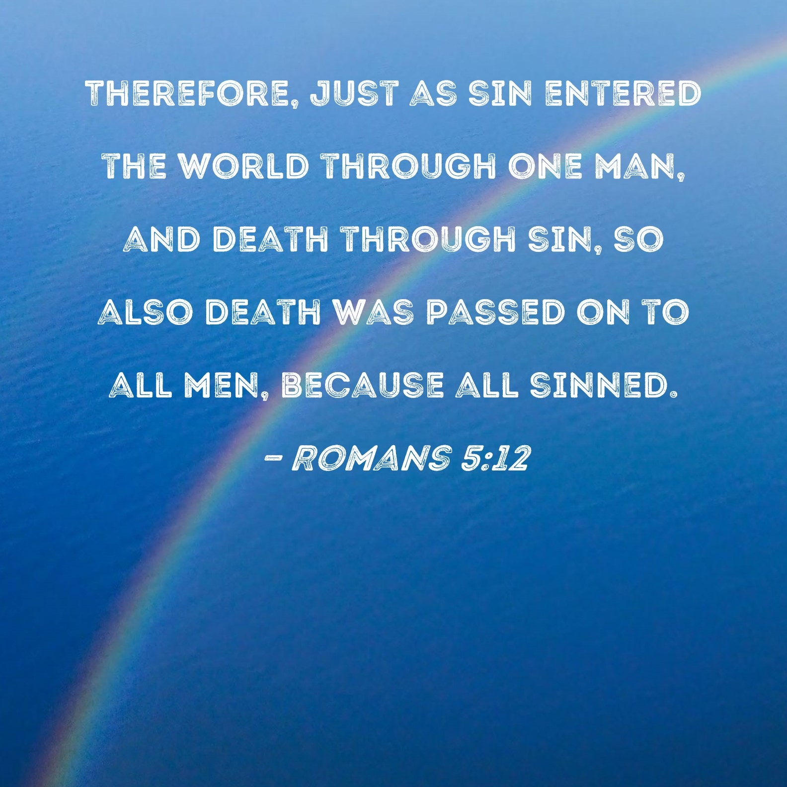 Romans 5 12 Therefore Just As Sin Entered The World Through One Man And Death Through Sin So Also Death Was Passed On To All Men Because All Sinned 