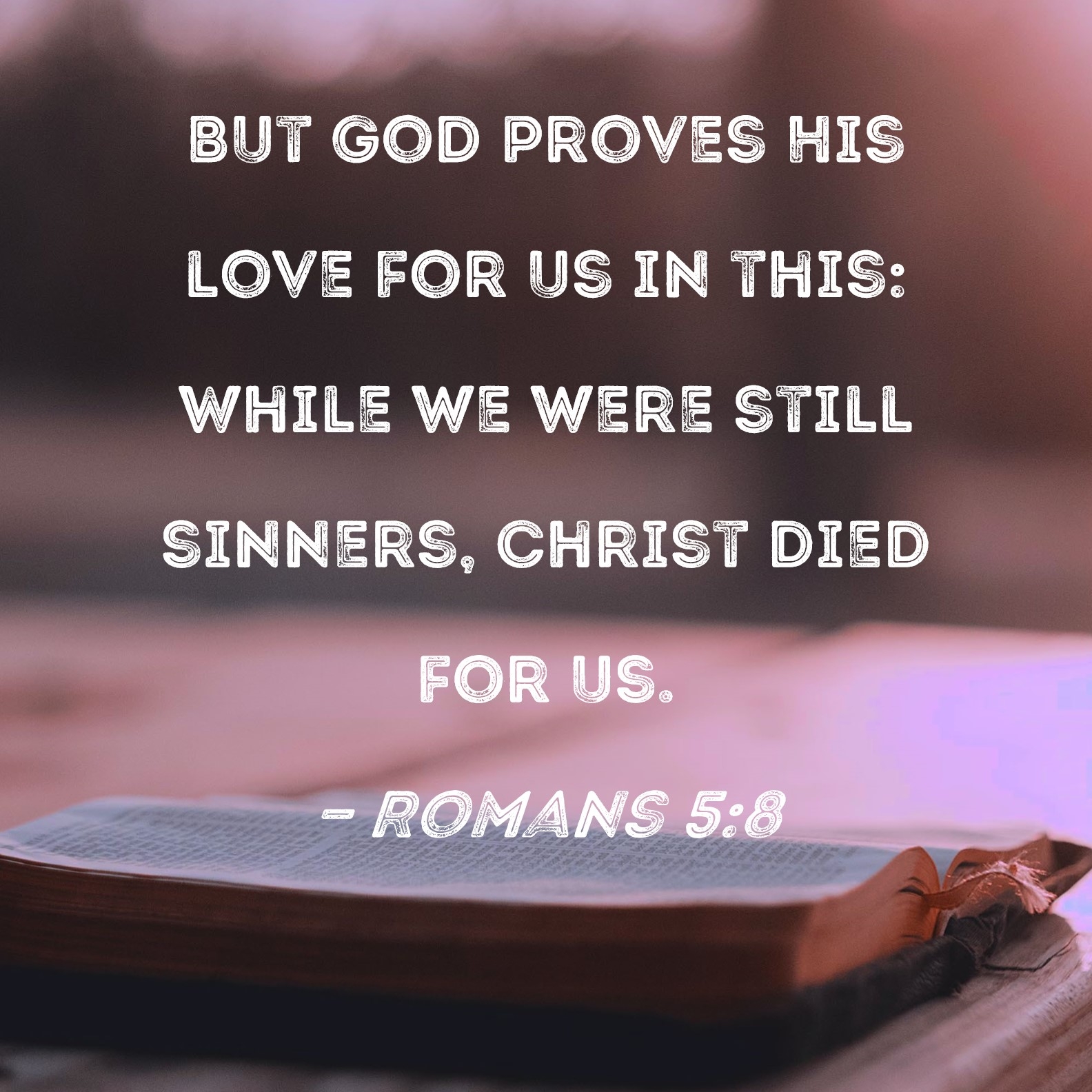 Romans 5 8 But God Proves His Love For Us In This While We Were Still Sinners Christ Died For Us 