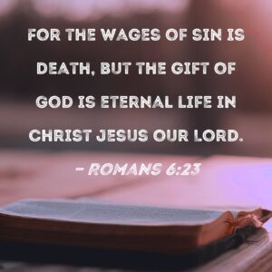 Romans 6 23 For The Wages Of Sin Is Death But The Gift Of God Is Eternal Life In Christ Jesus Our Lord