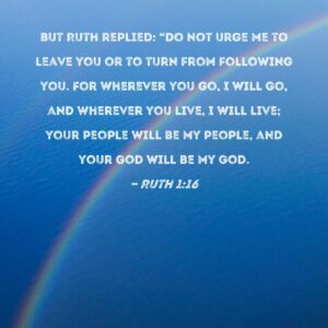 Ruth 1 16 But Ruth Replied Do Not Urge Me To Leave You Or To Turn From Following You For Wherever You Go I Will Go And Wherever You Live I Will Live