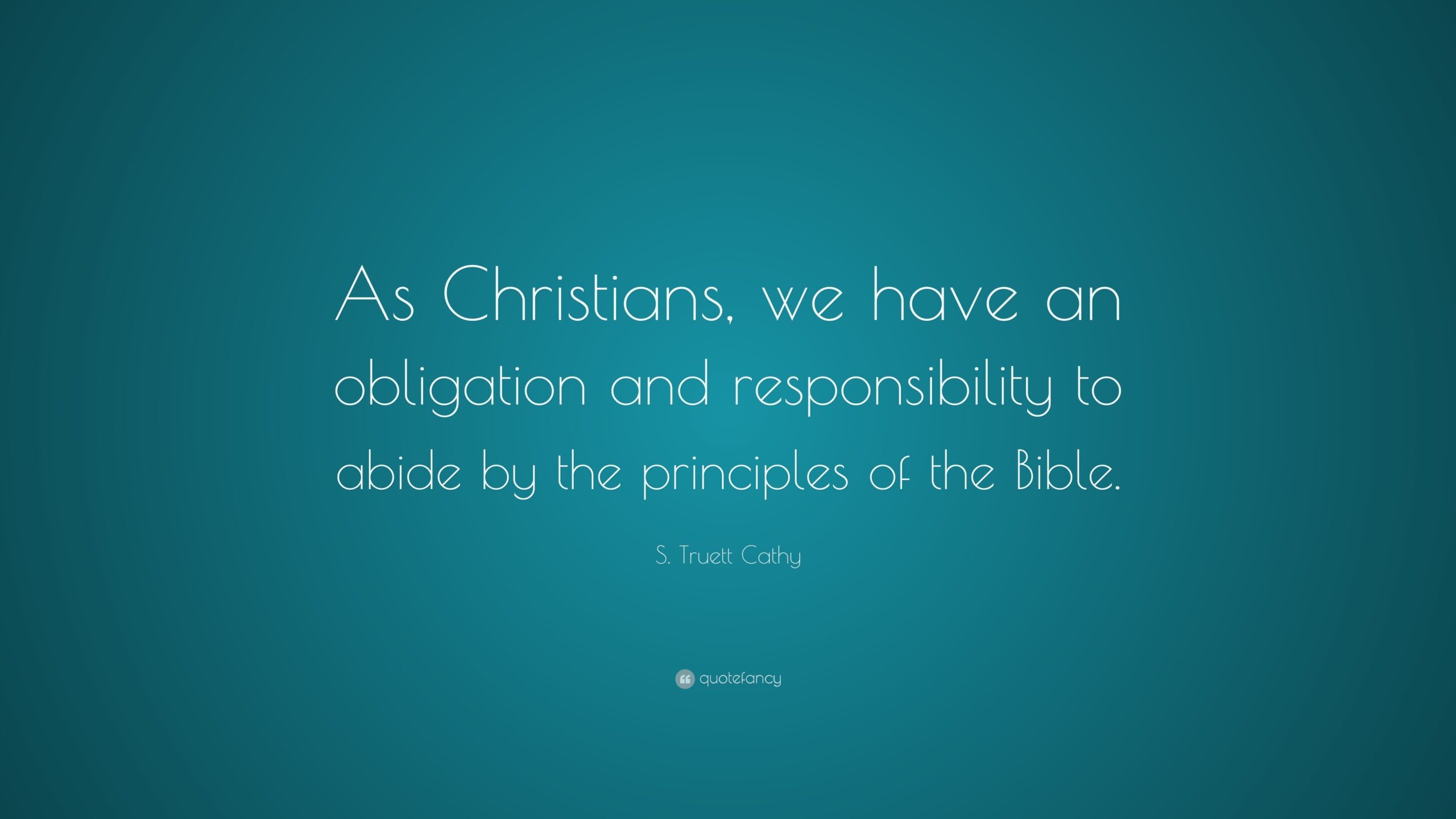 S Truett Cathy Quote As Christians We Have An Obligation And Responsibility To Abide By The