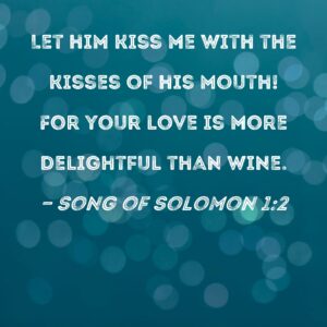 Song Of Solomon 1 2 Let Him Kiss Me With The Kisses Of His Mouth For Your Love Is More Delightful Than Wine