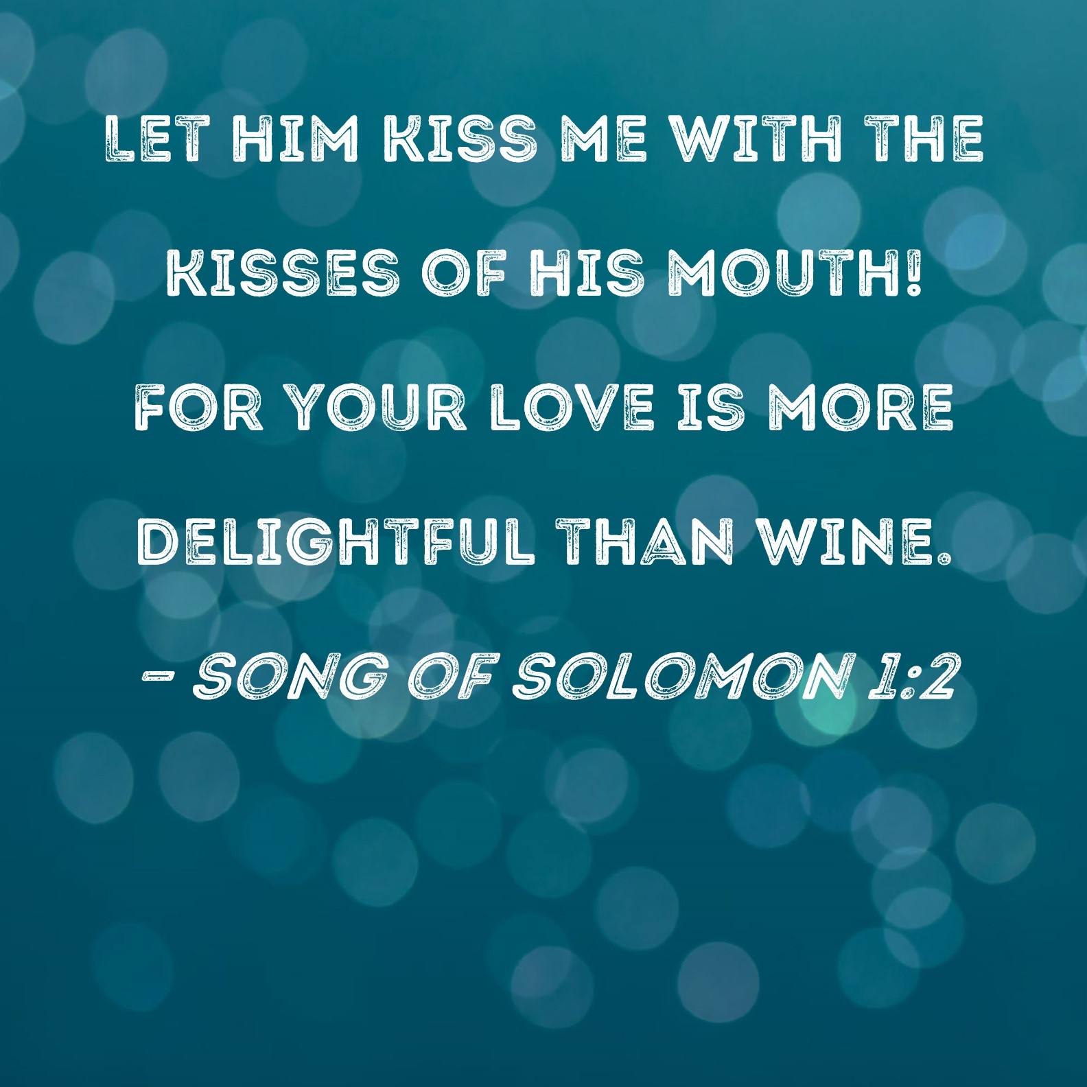 Song Of Solomon 1 2 Let Him Kiss Me With The Kisses Of His Mouth For Your Love Is More Delightful Than Wine 