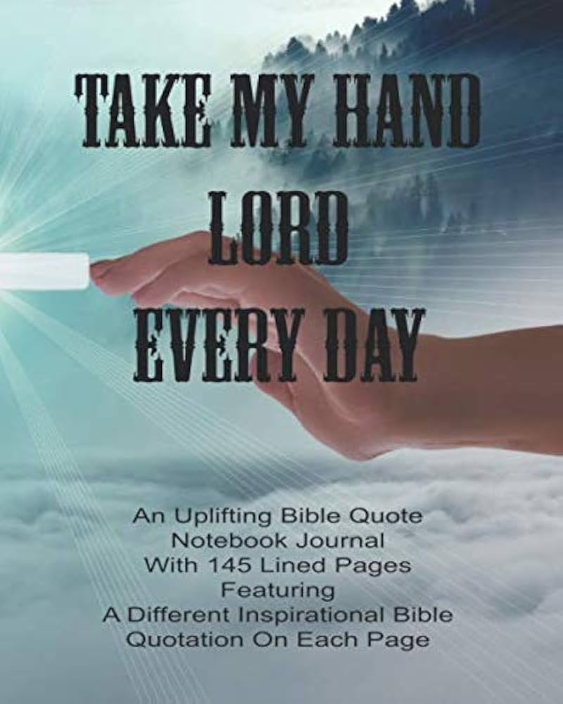 Take My Hand Lord Every Day An Uplifting Bible Quote Notebook Journal With 145 Lined Pages Featuring A Different Inspirational Bible Quotation On Each Page Journals Christian Spirit 9798603358246 Amazon Books