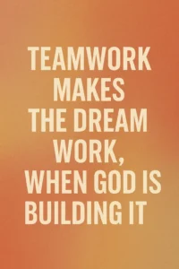 Teamwork Makes The Dream Work When God Is Building It God s Story Through My Life From 2005 To Eternity