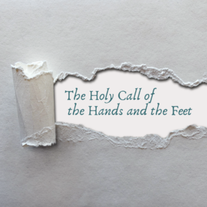 The Holy Call Our Body The Hands And Feet Soaking In God s Word