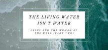 The Living Water Isn t Water Jesus And The Woman At The Well Part Two