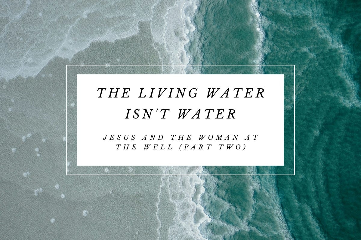 The Living Water Isn t Water Jesus And The Woman At The Well Part Two 