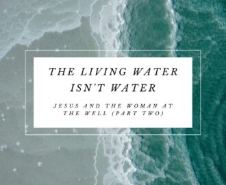 The Living Water Isn t Water Jesus And The Woman At The Well Part Two