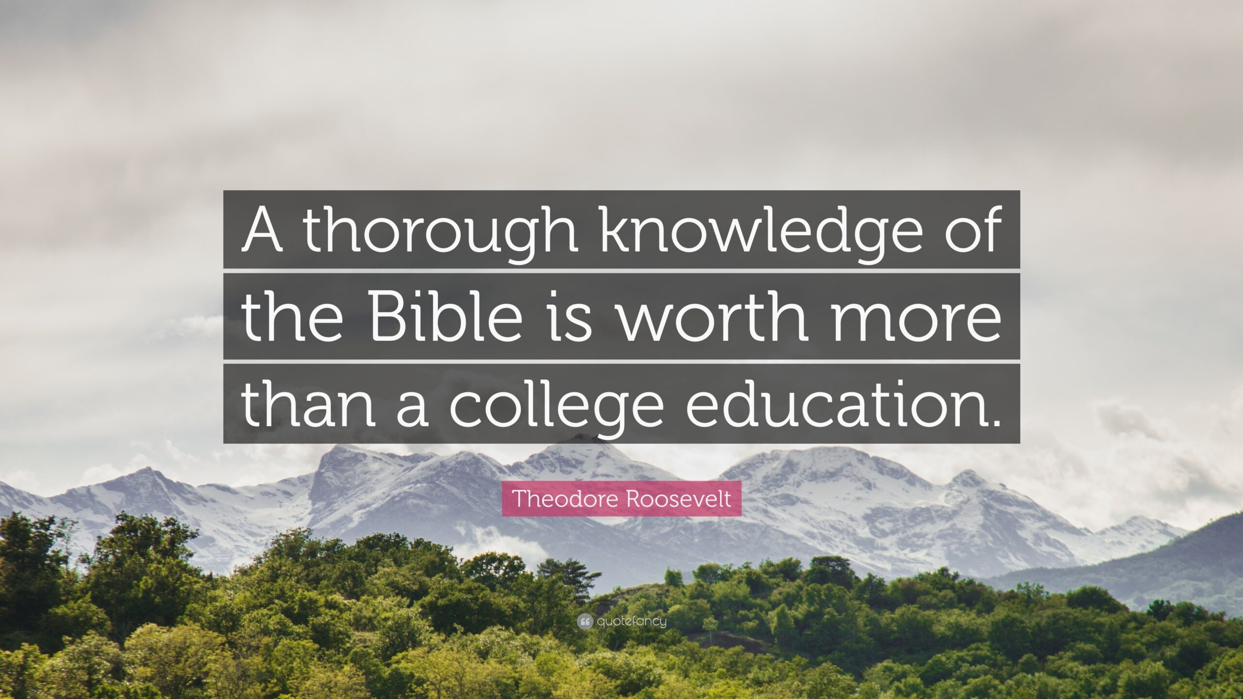 Theodore Roosevelt Quote A Thorough Knowledge Of The Bible Is Worth More Than A College Education 