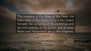 Thomas Paine Quote The Creation Is The Bible Of The Deist He There Reads In The Handwriting Of The Creator Himself The Certainty Of His