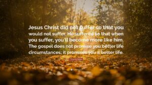 Timothy Keller Quote Jesus Christ Did Not Suffer So That You Would Not Suffer He Suffered So That When You Suffer You ll Become More Like