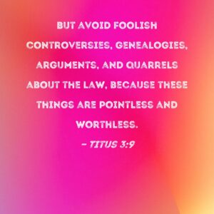Titus 3 9 But Avoid Foolish Controversies Genealogies Arguments And Quarrels About The Law Because These Things Are Pointless And Worthless