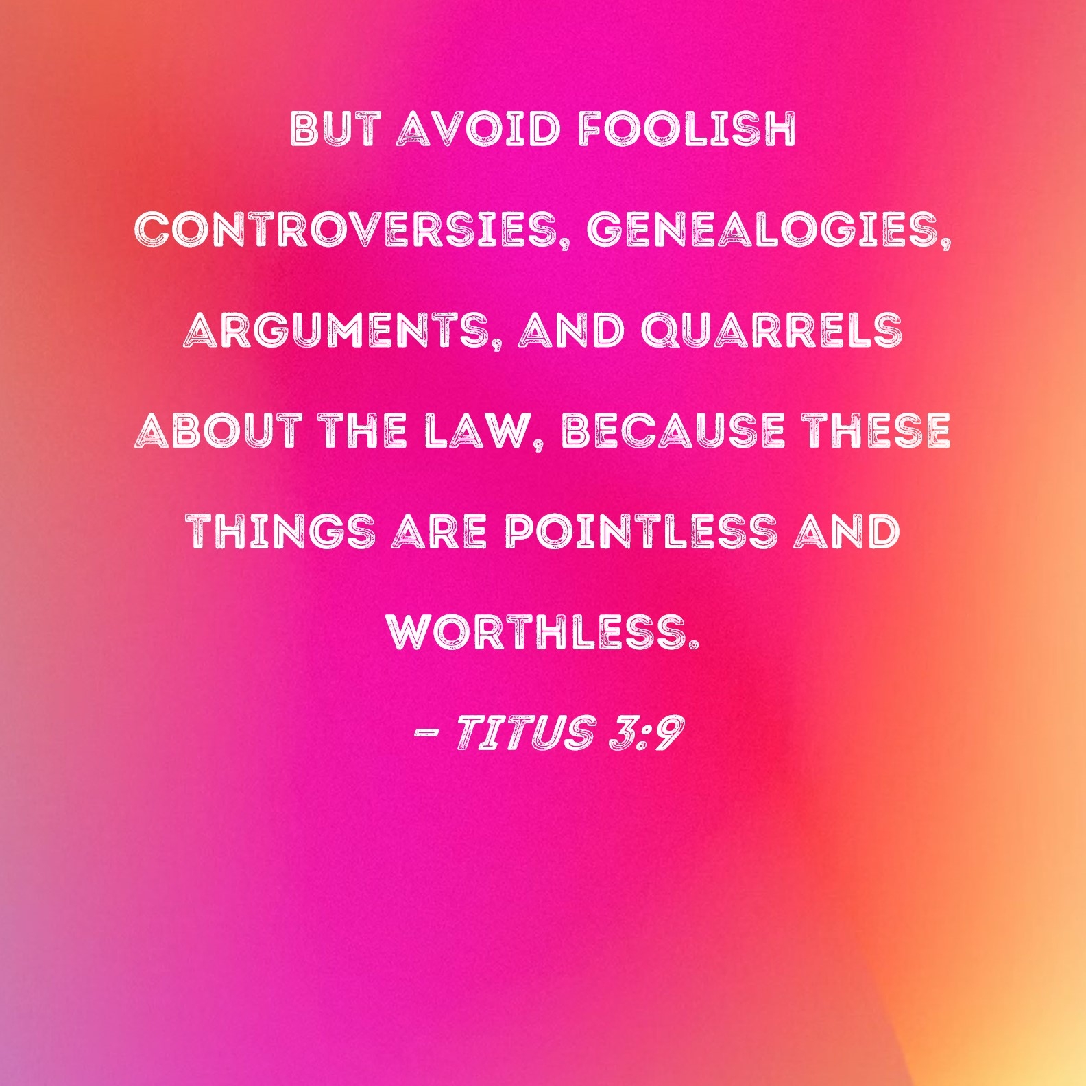 Titus 3 9 But Avoid Foolish Controversies Genealogies Arguments And Quarrels About The Law Because These Things Are Pointless And Worthless 