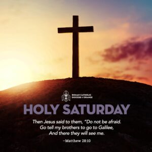 Today Is Holy Saturday Then Jesus Said To Them Do Not Be Afraid Go Tell My Brothers To Go To Galilee And There They Will See Me Matthew 28 10