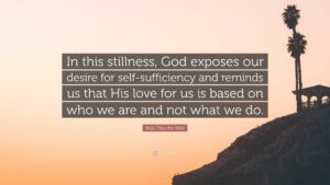 Walk Thru The Bible Quote In This Stillness God Exposes Our Desire For Self sufficiency And Reminds Us That His Love For Us Is Based On Who We