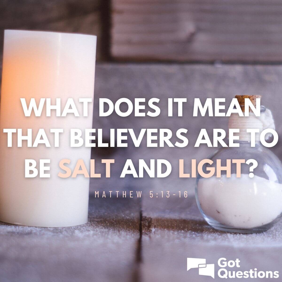 What Does It Mean That Believers Are To Be Salt And Light Matthew 5 13 16 GotQuestions
