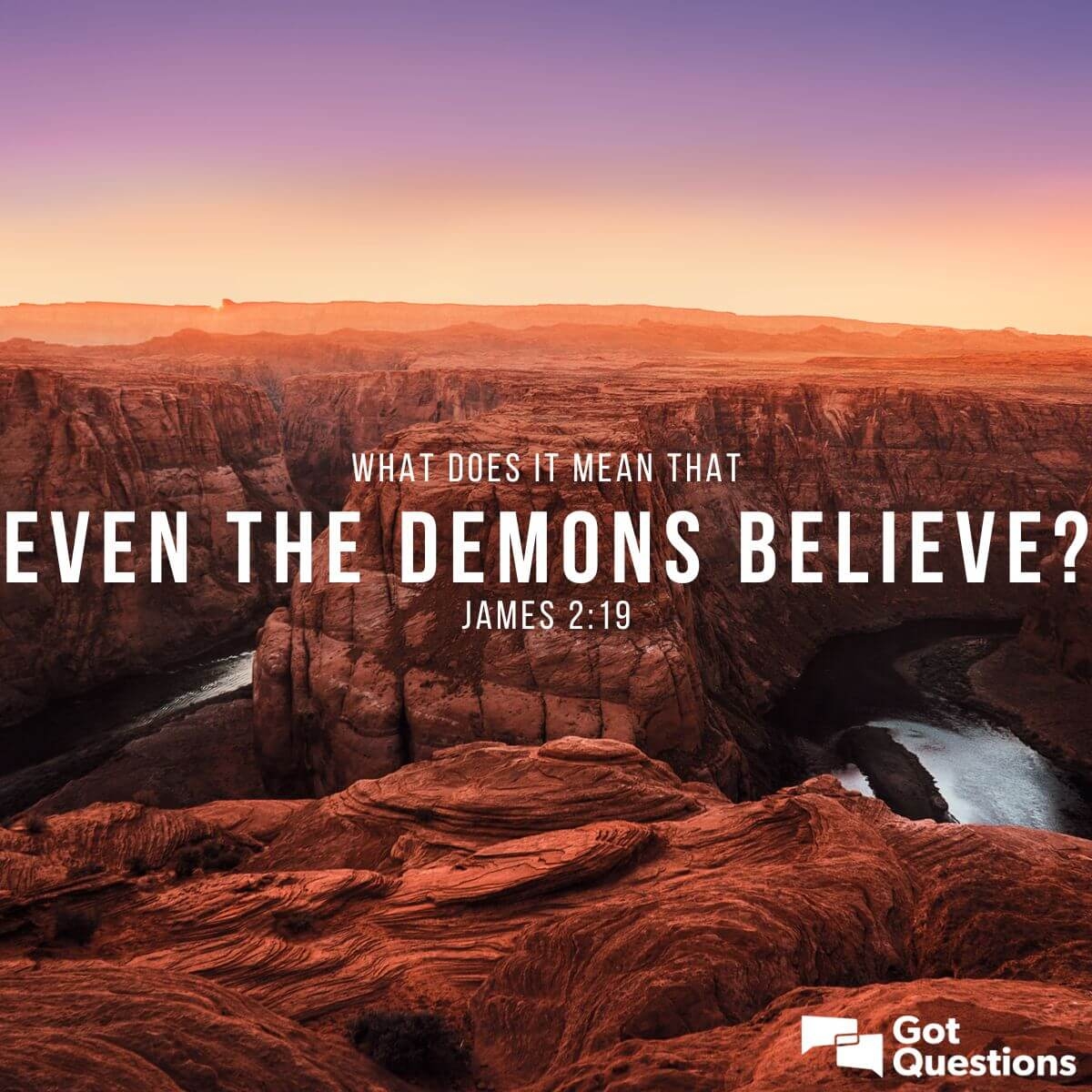 What Does It Mean That Even The Demons Believe James 2 19 GotQuestions